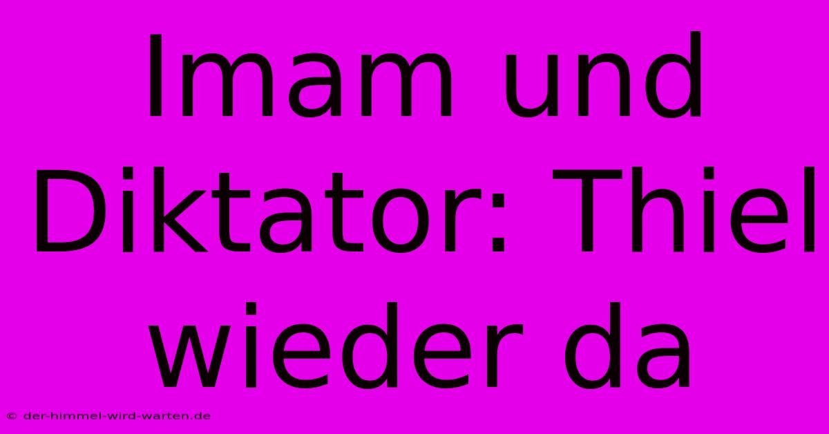 Imam Und Diktator: Thiel Wieder Da