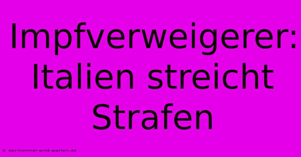 Impfverweigerer: Italien Streicht Strafen