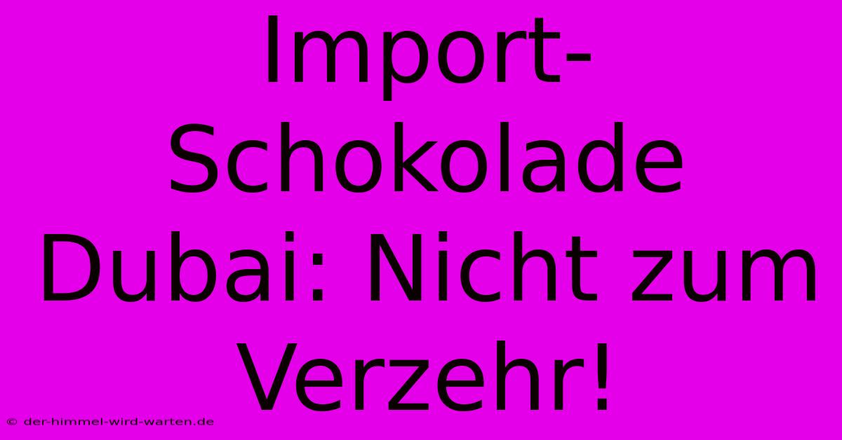 Import-Schokolade Dubai: Nicht Zum Verzehr!