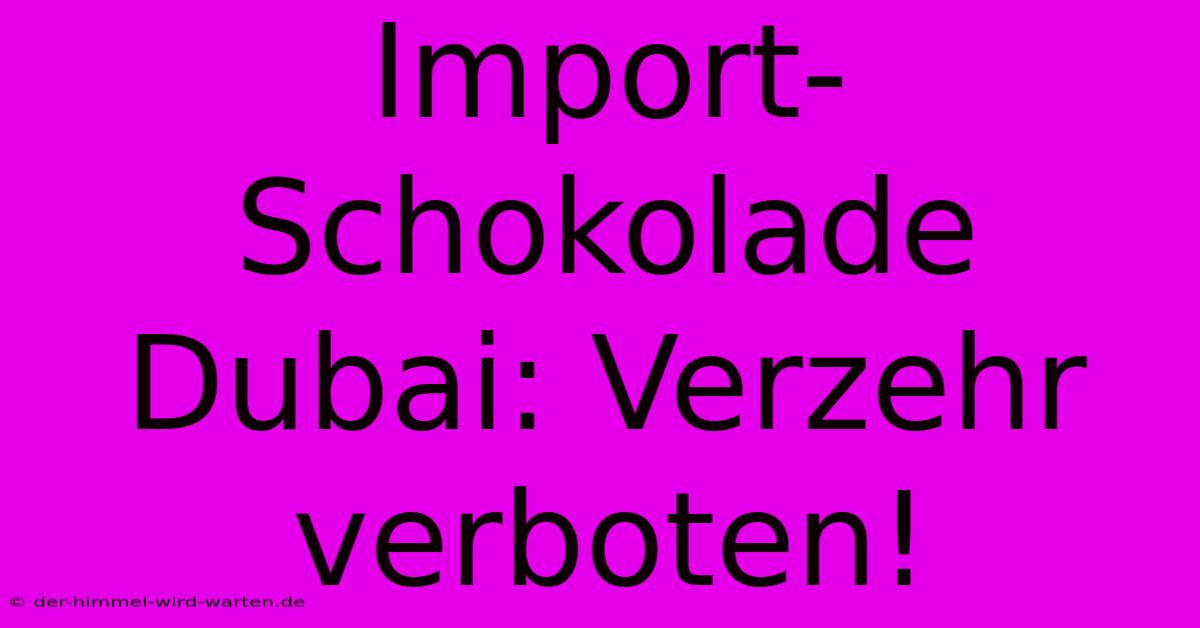 Import-Schokolade Dubai: Verzehr Verboten!