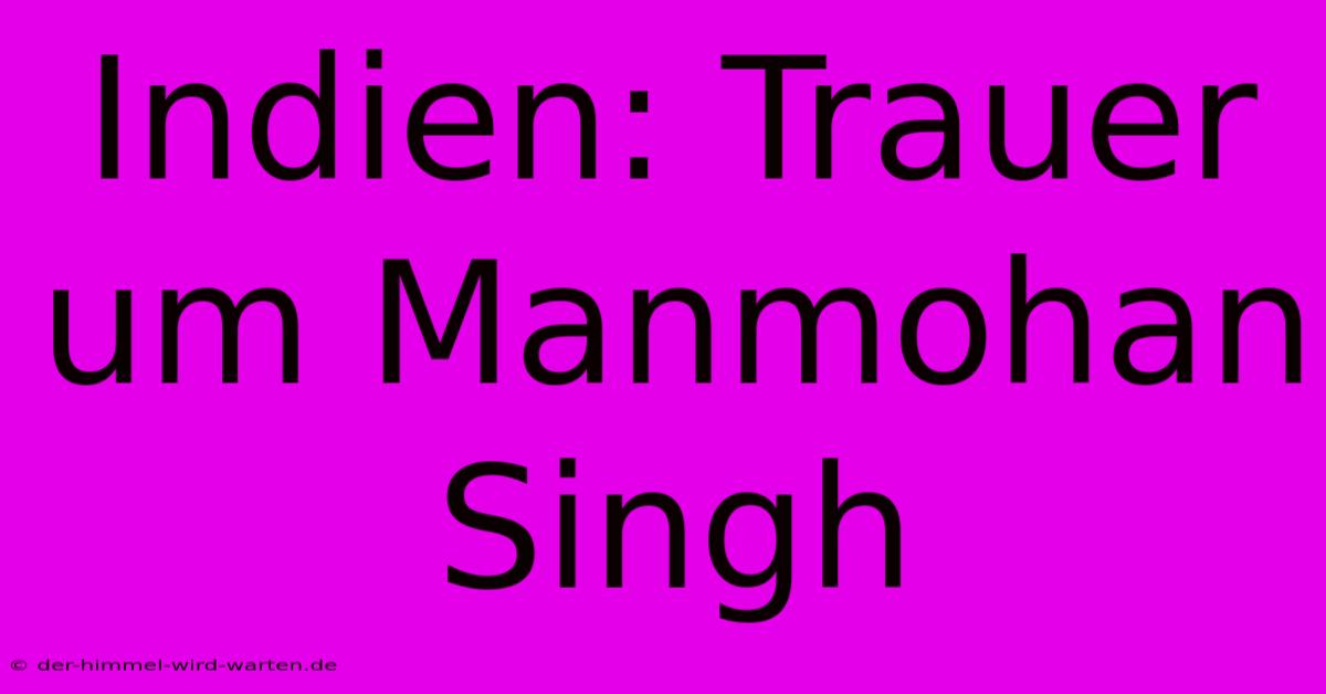 Indien: Trauer Um Manmohan Singh