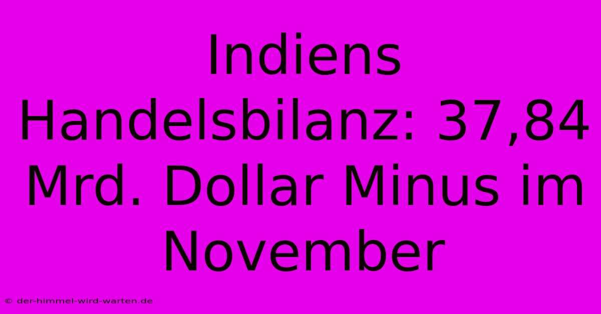 Indiens Handelsbilanz: 37,84 Mrd. Dollar Minus Im November