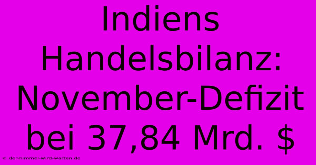 Indiens Handelsbilanz: November-Defizit Bei 37,84 Mrd. $