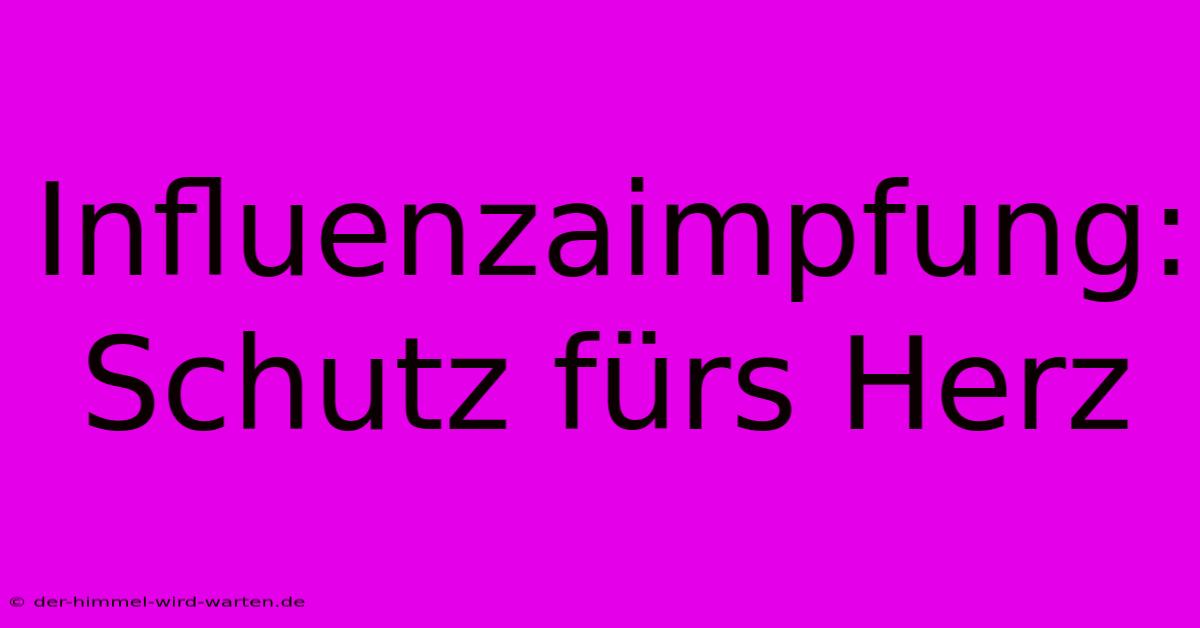 Influenzaimpfung: Schutz Fürs Herz