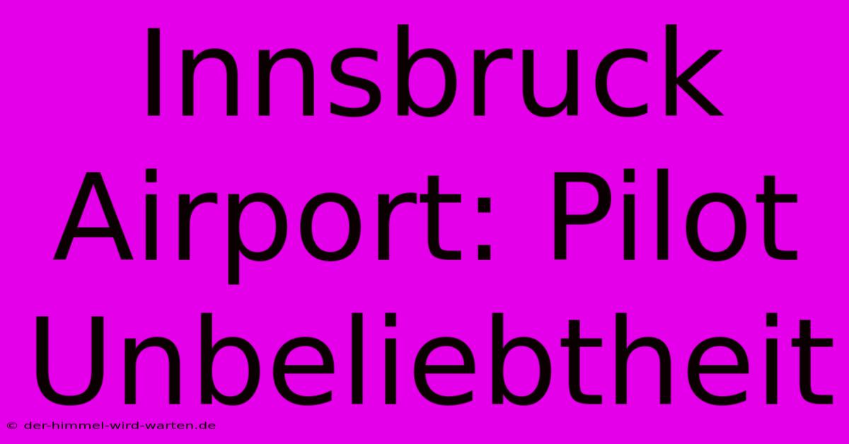 Innsbruck Airport: Pilot Unbeliebtheit