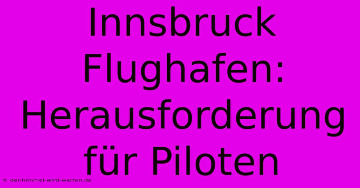 Innsbruck Flughafen: Herausforderung Für Piloten