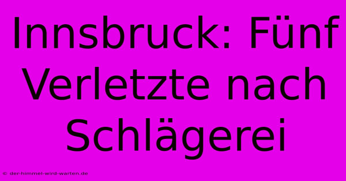 Innsbruck: Fünf Verletzte Nach Schlägerei