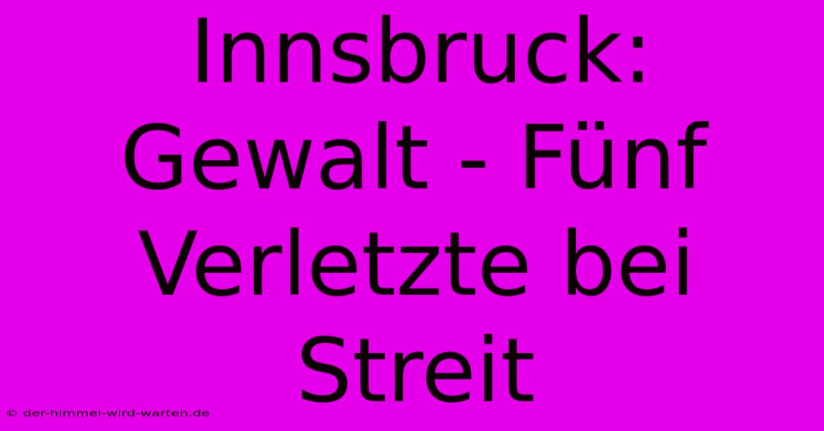 Innsbruck: Gewalt - Fünf Verletzte Bei Streit