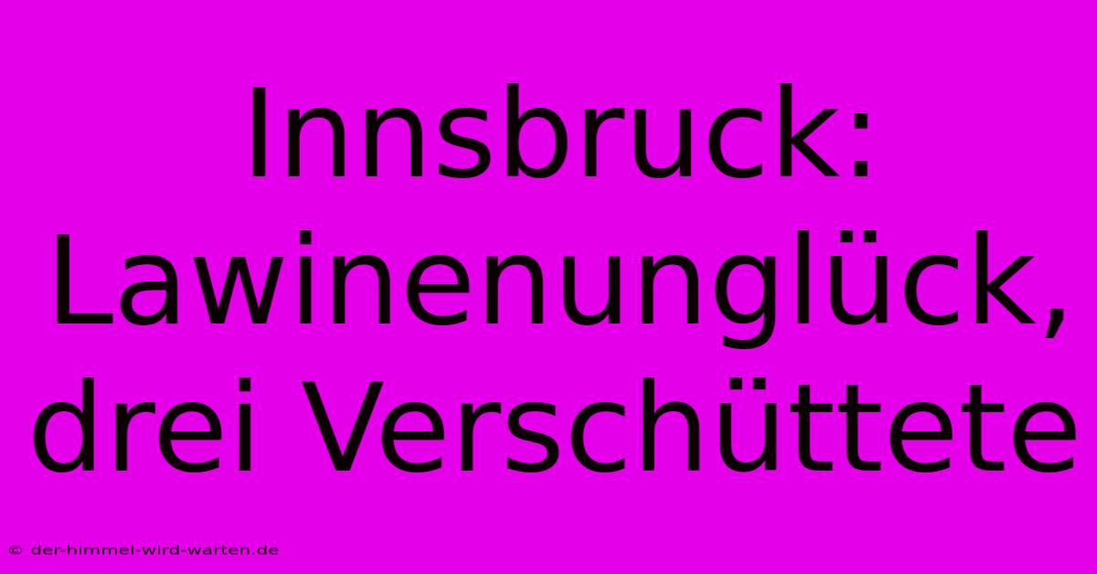 Innsbruck: Lawinenunglück, Drei Verschüttete