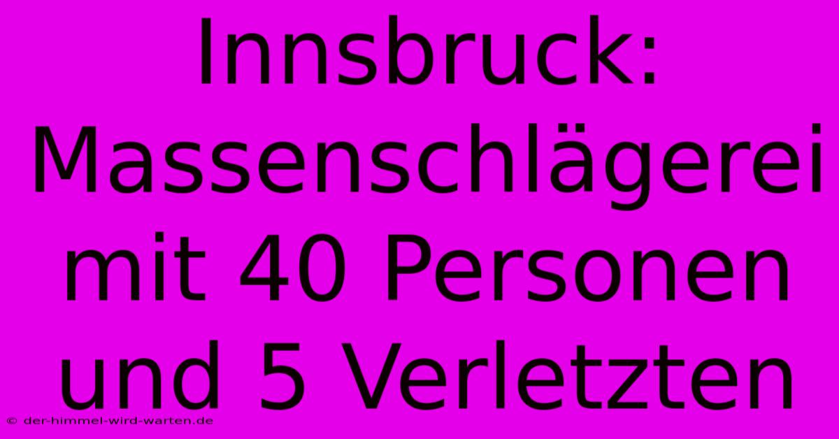 Innsbruck: Massenschlägerei Mit 40 Personen Und 5 Verletzten