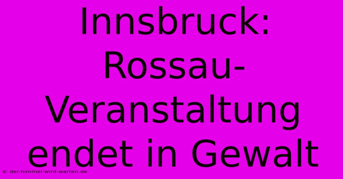 Innsbruck: Rossau-Veranstaltung Endet In Gewalt