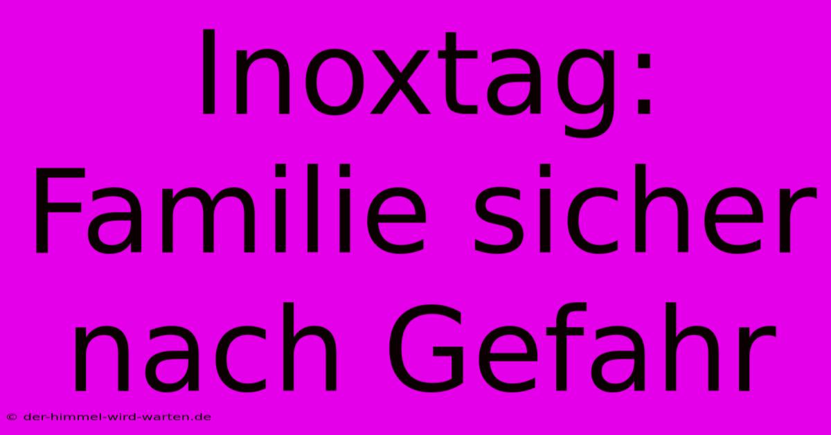 Inoxtag: Familie Sicher Nach Gefahr