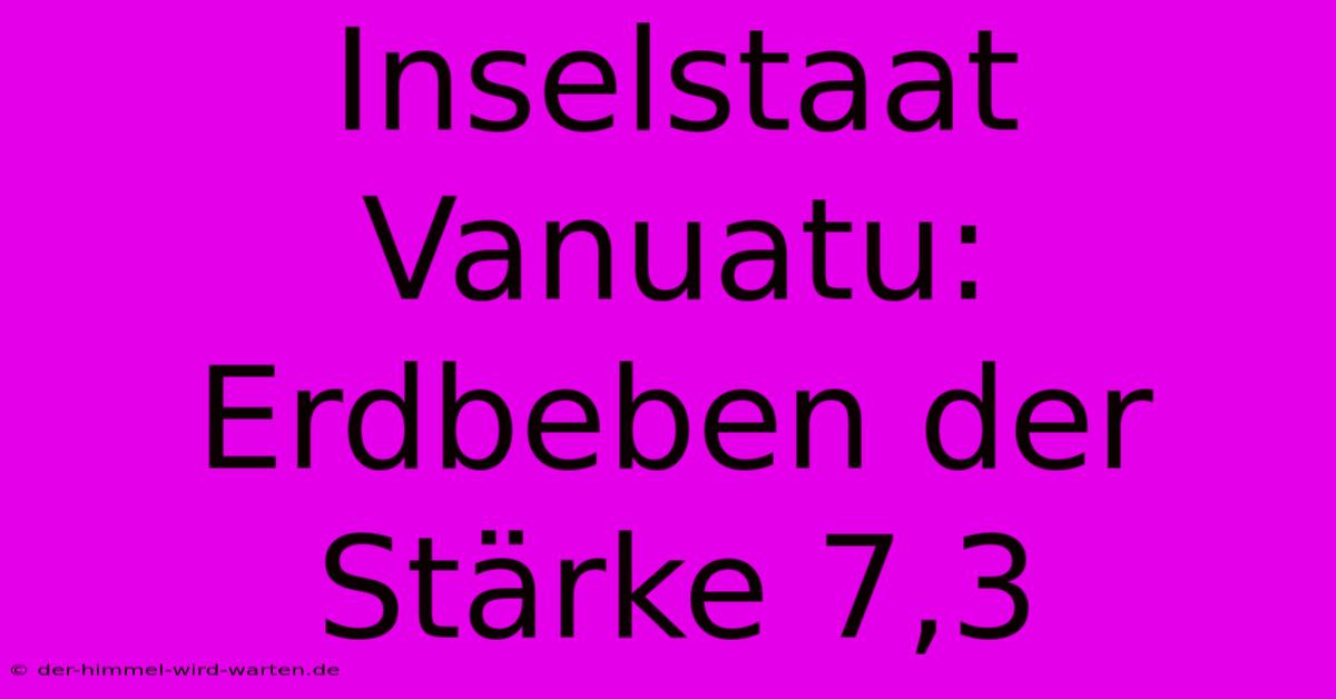 Inselstaat Vanuatu: Erdbeben Der Stärke 7,3