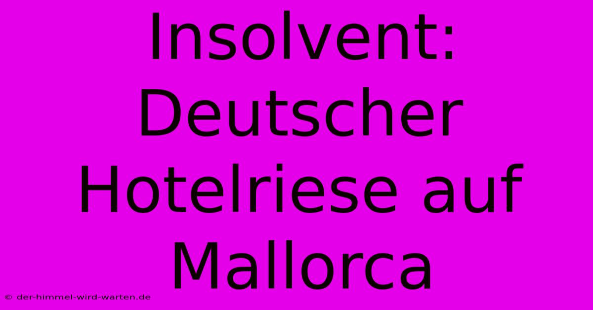 Insolvent: Deutscher Hotelriese Auf Mallorca