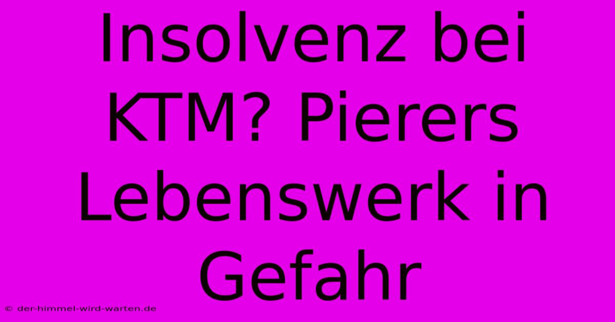 Insolvenz Bei KTM? Pierers Lebenswerk In Gefahr