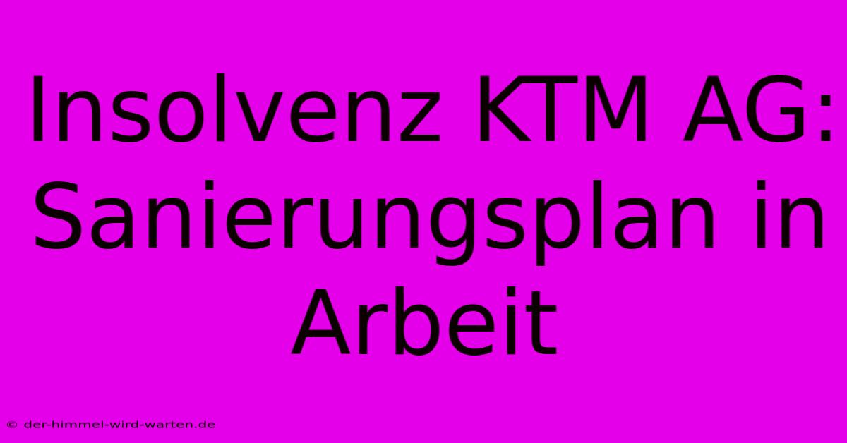 Insolvenz KTM AG: Sanierungsplan In Arbeit