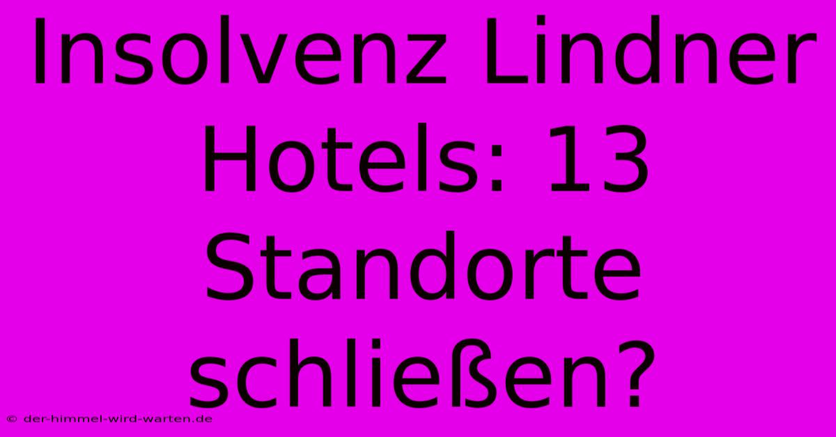 Insolvenz Lindner Hotels: 13 Standorte Schließen?