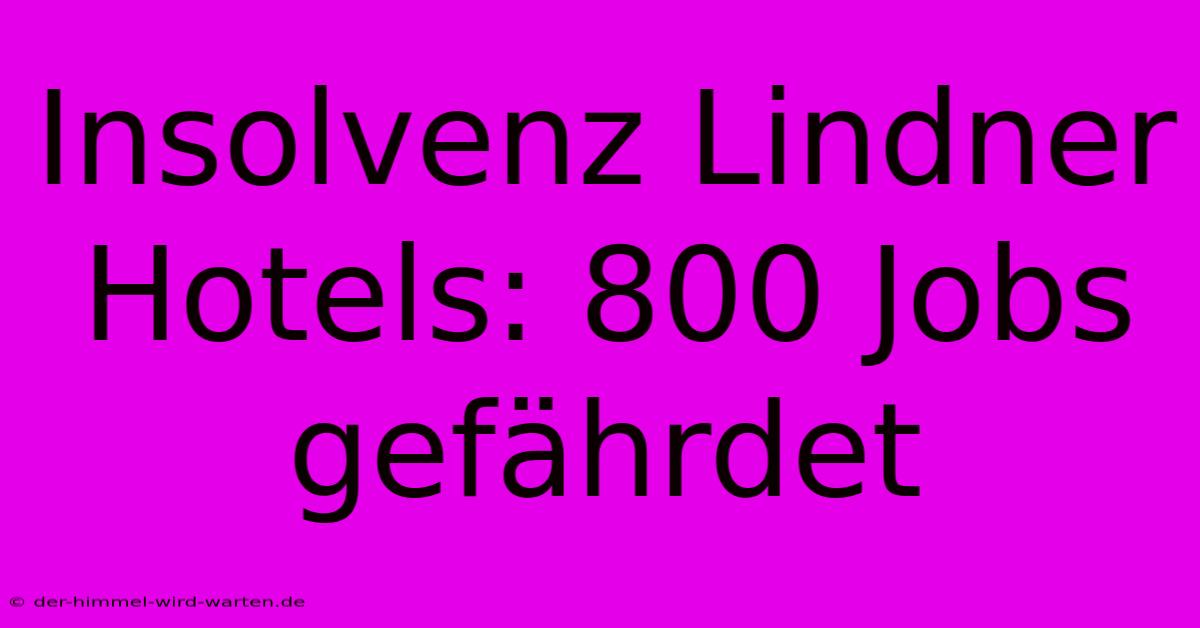 Insolvenz Lindner Hotels: 800 Jobs Gefährdet