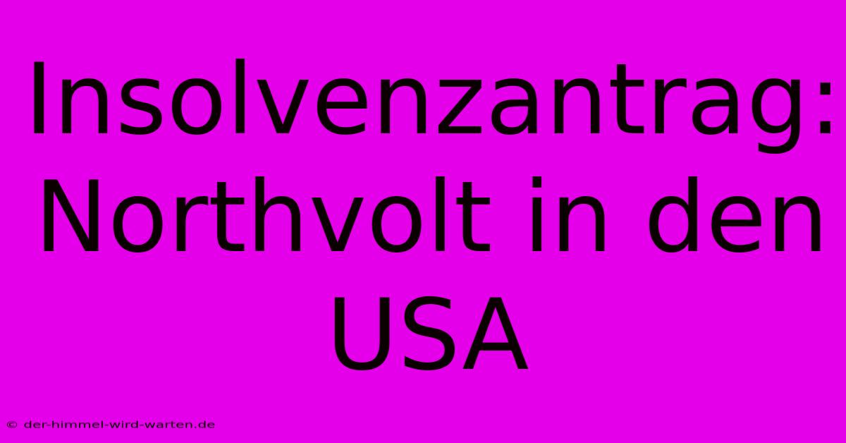 Insolvenzantrag: Northvolt In Den USA