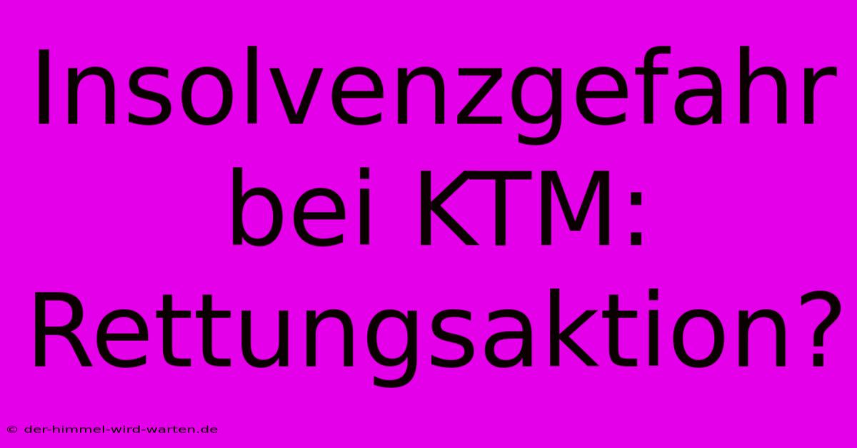 Insolvenzgefahr Bei KTM: Rettungsaktion?