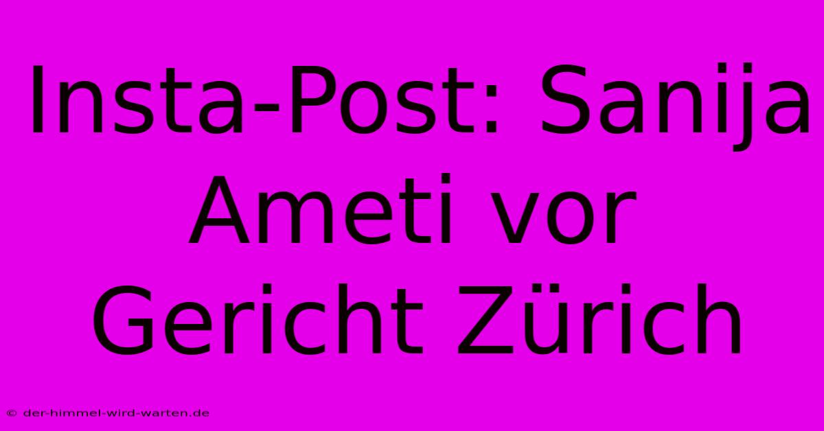 Insta-Post: Sanija Ameti Vor Gericht Zürich