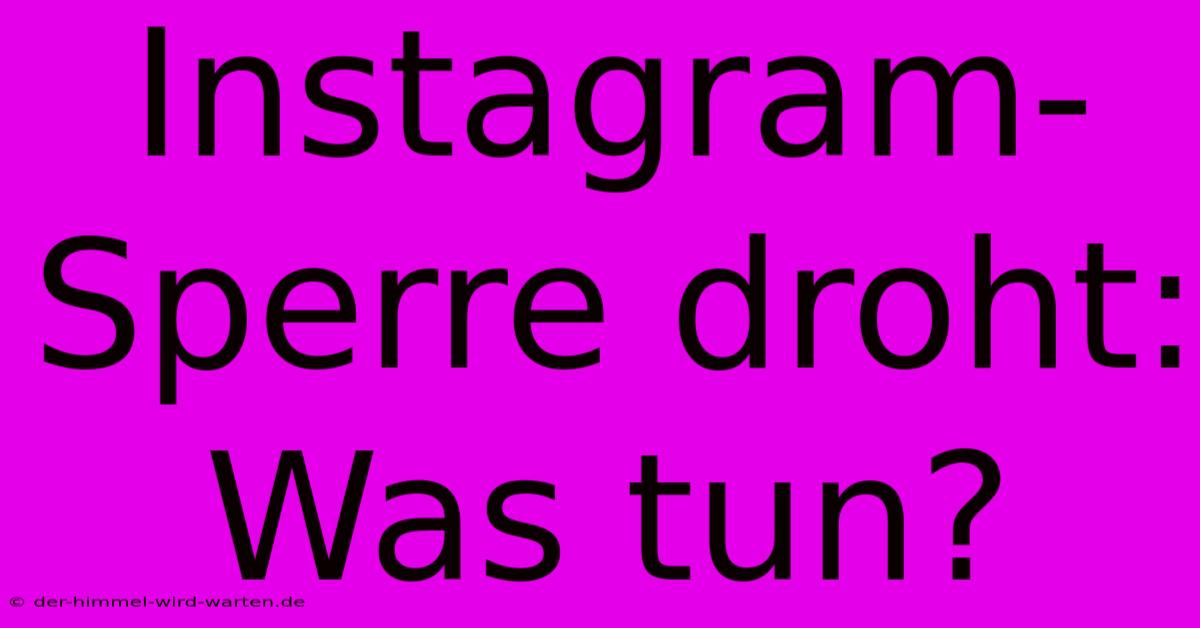 Instagram-Sperre Droht: Was Tun?