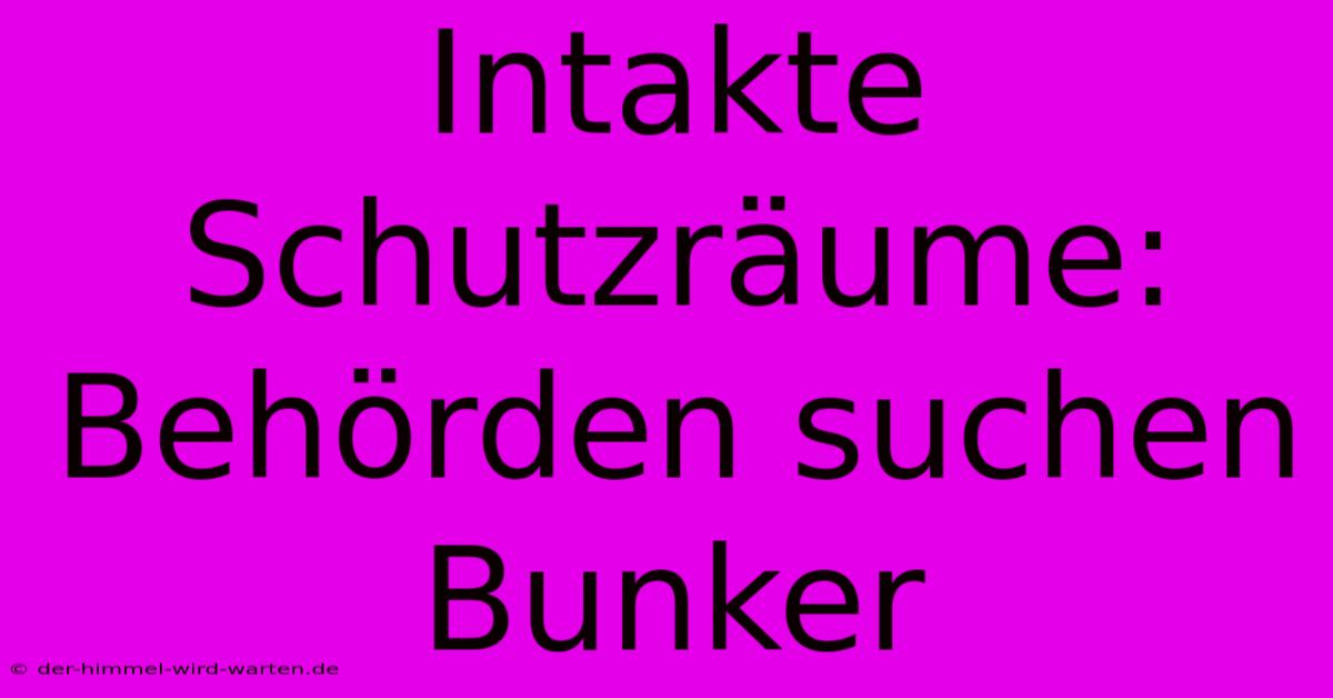 Intakte Schutzräume: Behörden Suchen Bunker