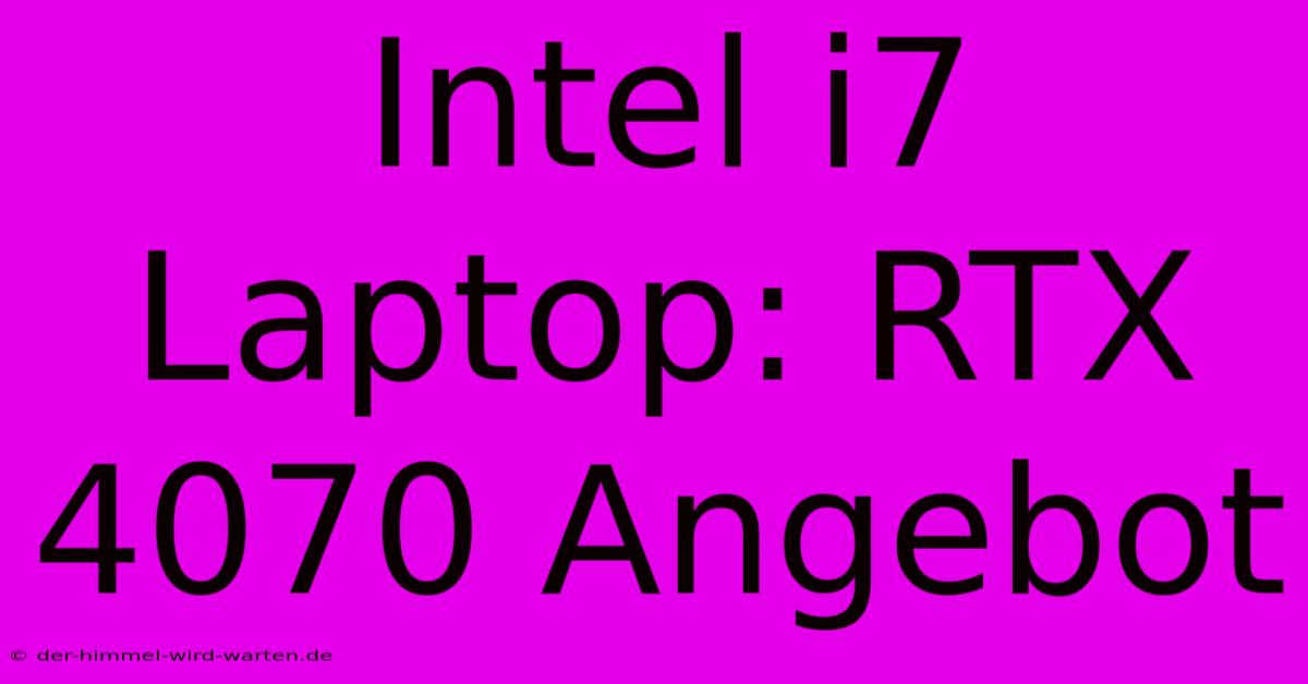 Intel I7 Laptop: RTX 4070 Angebot