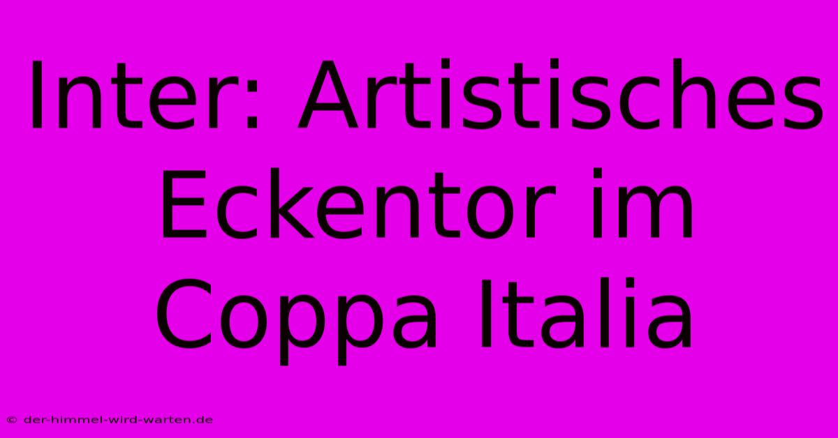 Inter: Artistisches Eckentor Im Coppa Italia