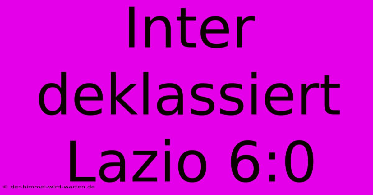 Inter Deklassiert Lazio 6:0