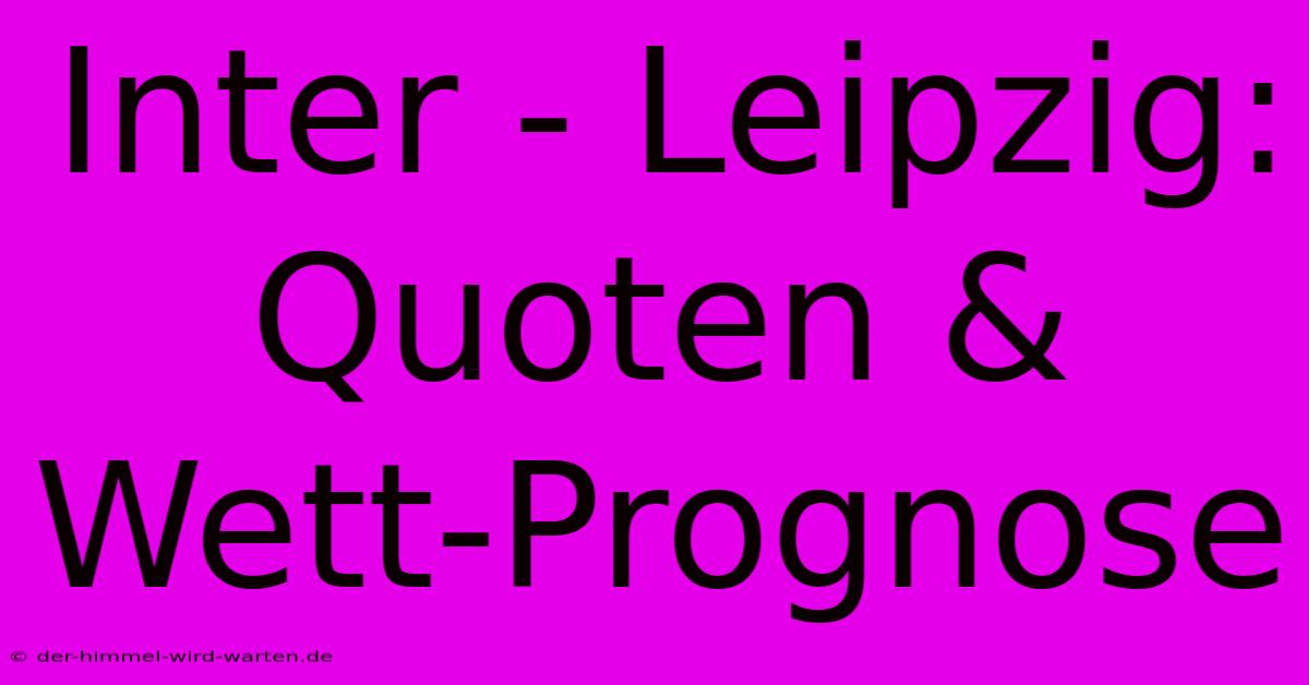 Inter - Leipzig: Quoten & Wett-Prognose