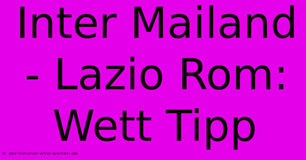 Inter Mailand - Lazio Rom: Wett Tipp