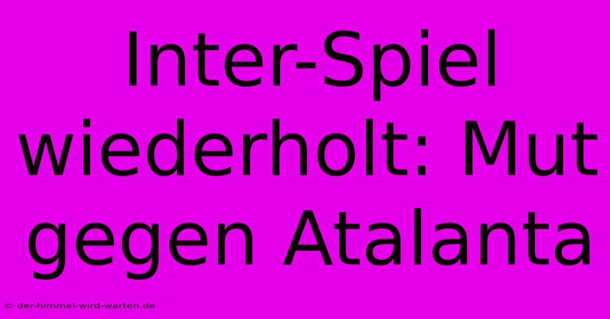 Inter-Spiel Wiederholt: Mut Gegen Atalanta