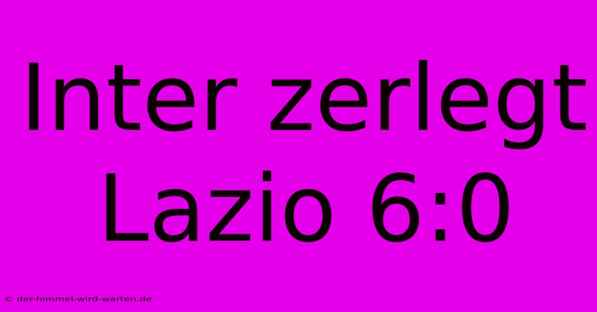 Inter Zerlegt Lazio 6:0