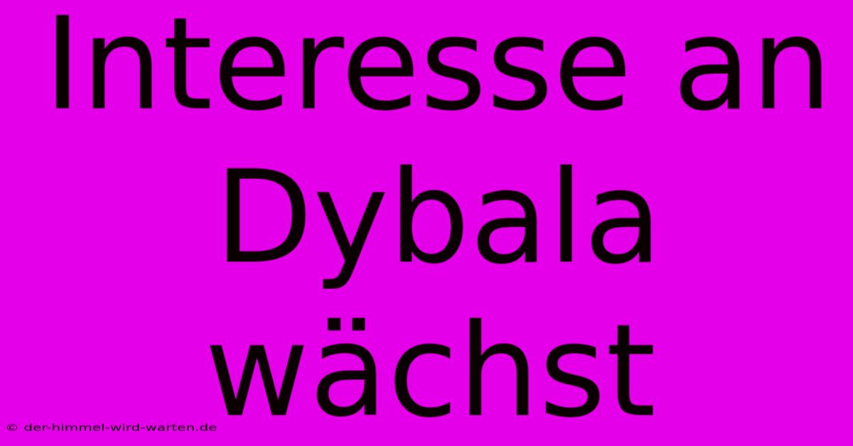 Interesse An Dybala Wächst