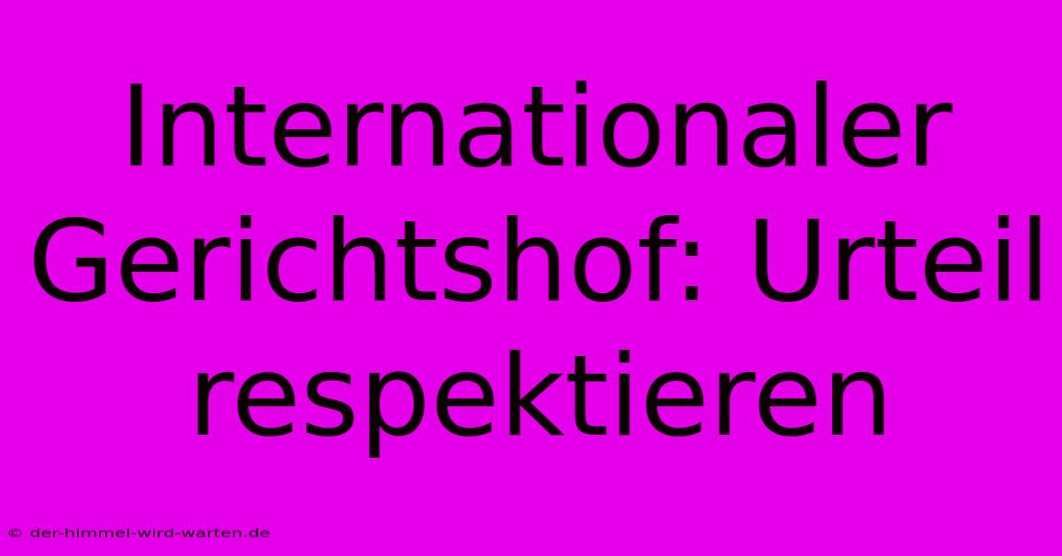 Internationaler Gerichtshof: Urteil Respektieren