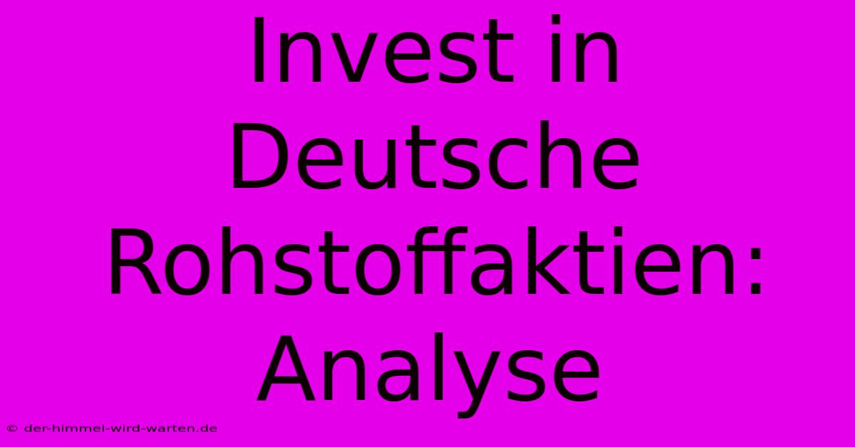 Invest In Deutsche Rohstoffaktien:  Analyse