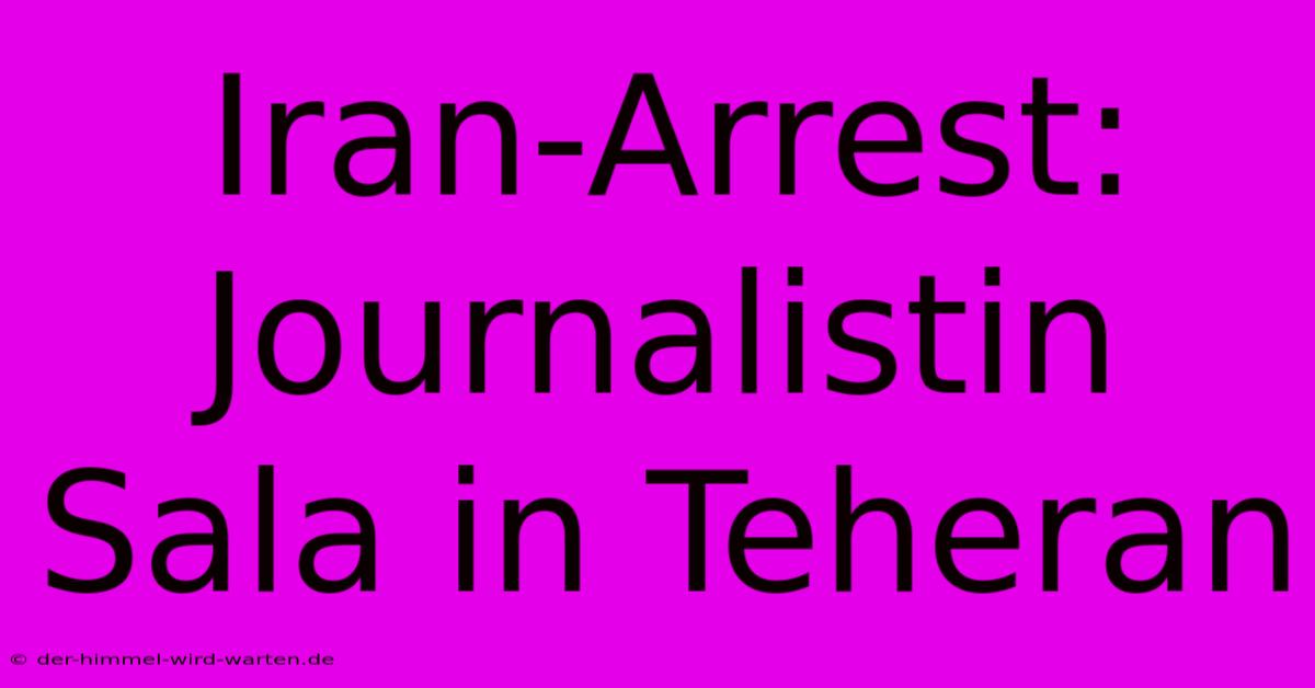 Iran-Arrest: Journalistin Sala In Teheran