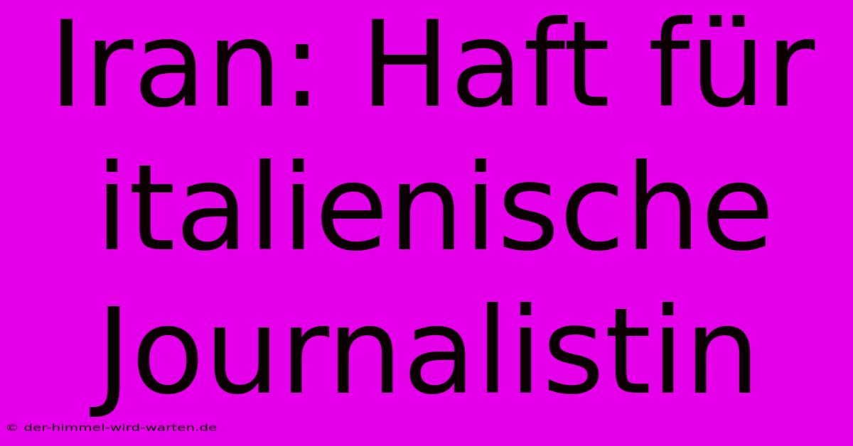 Iran: Haft Für Italienische Journalistin