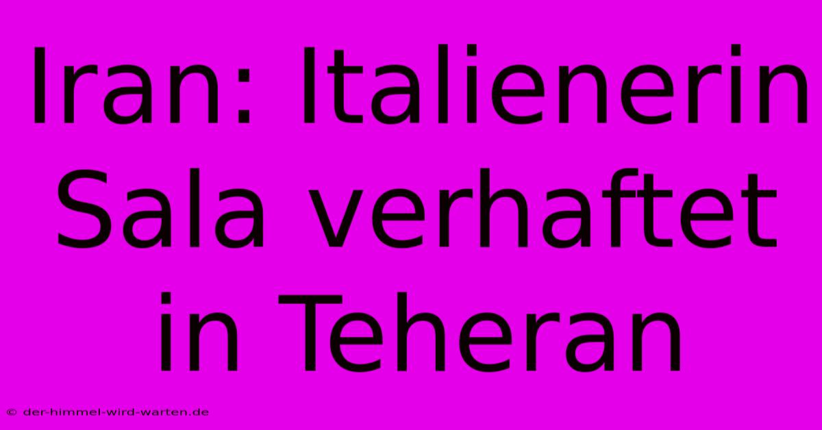 Iran: Italienerin Sala Verhaftet In Teheran