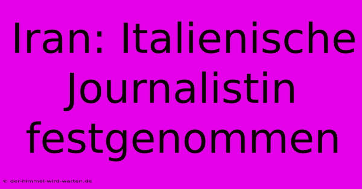 Iran: Italienische Journalistin Festgenommen