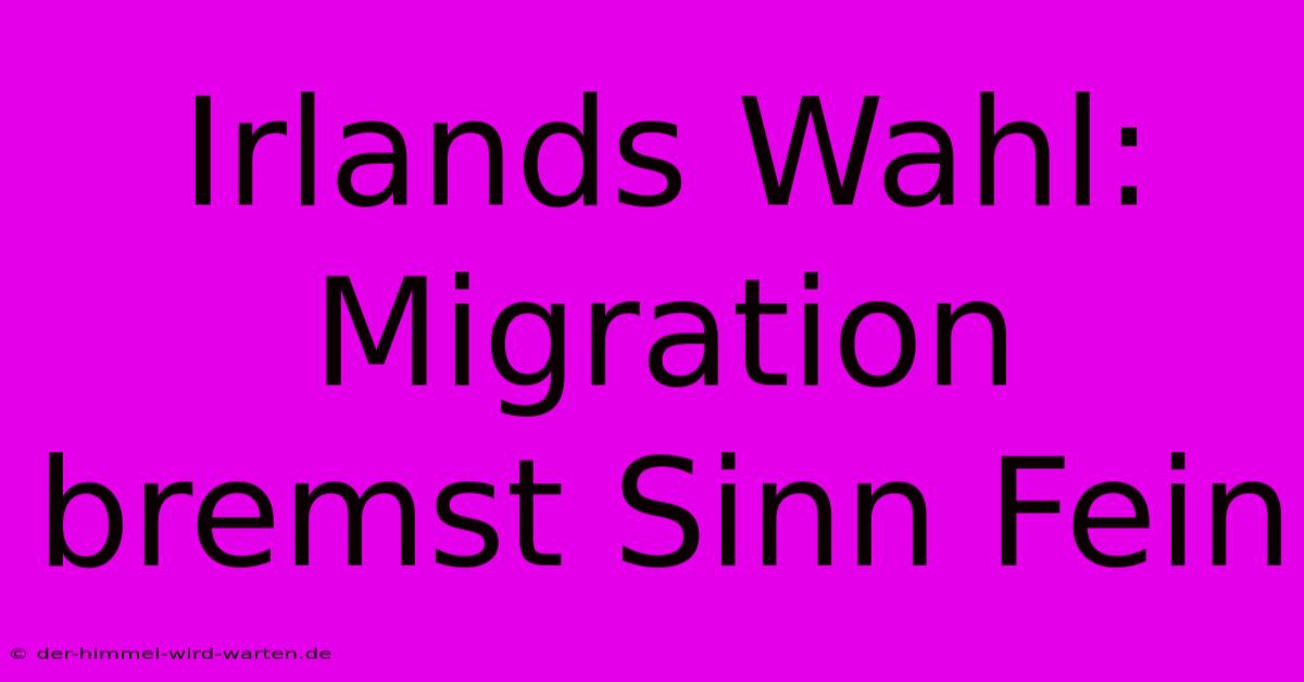 Irlands Wahl: Migration Bremst Sinn Fein