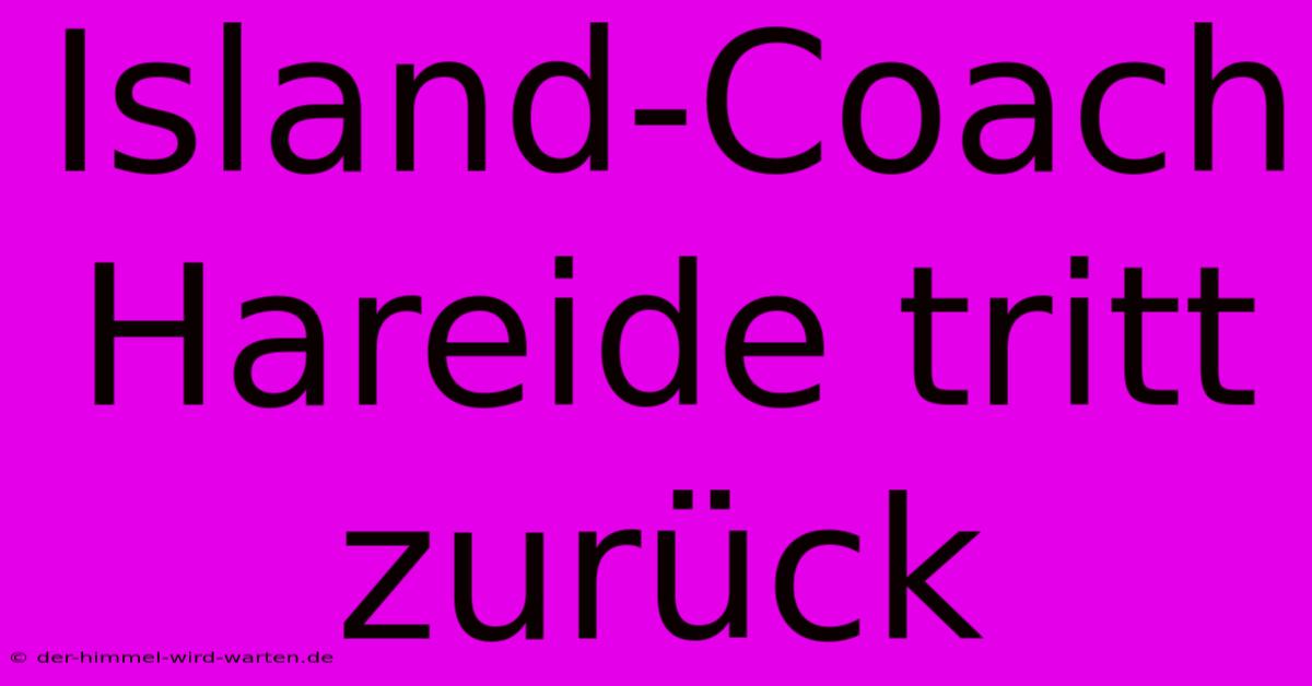 Island-Coach Hareide Tritt Zurück