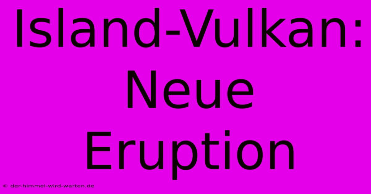 Island-Vulkan: Neue Eruption