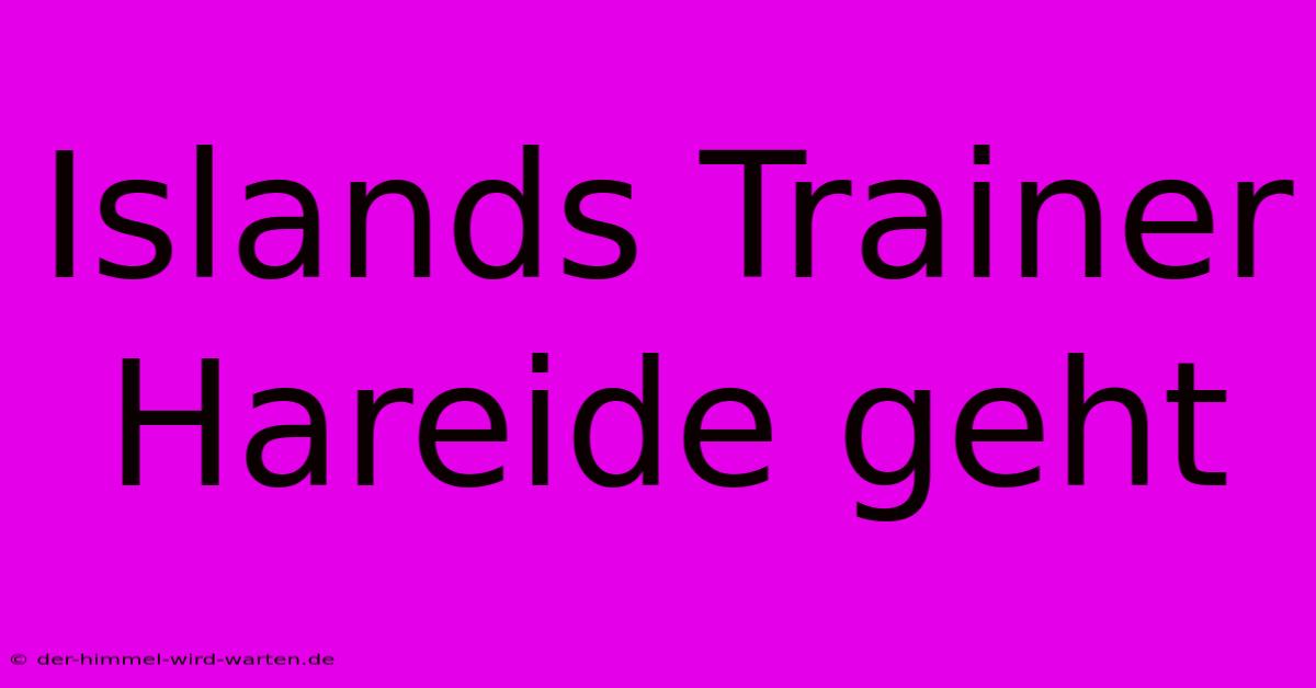 Islands Trainer Hareide Geht