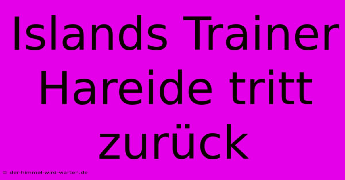 Islands Trainer Hareide Tritt Zurück