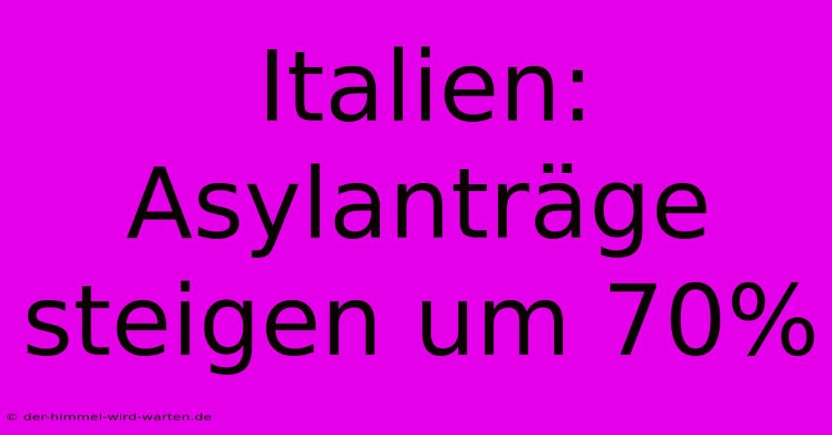 Italien: Asylanträge Steigen Um 70%