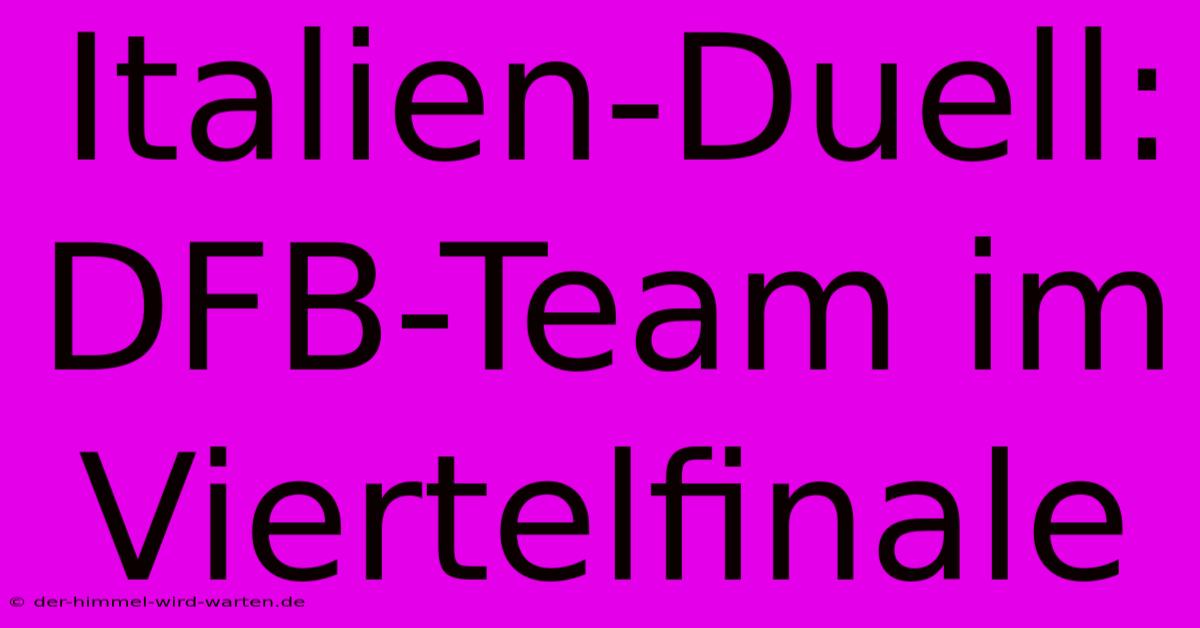 Italien-Duell: DFB-Team Im Viertelfinale