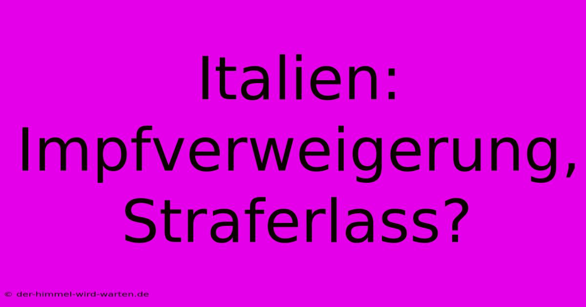 Italien: Impfverweigerung, Straferlass?