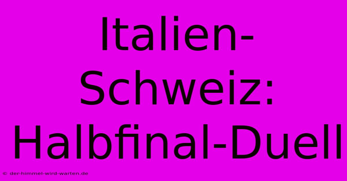 Italien-Schweiz: Halbfinal-Duell